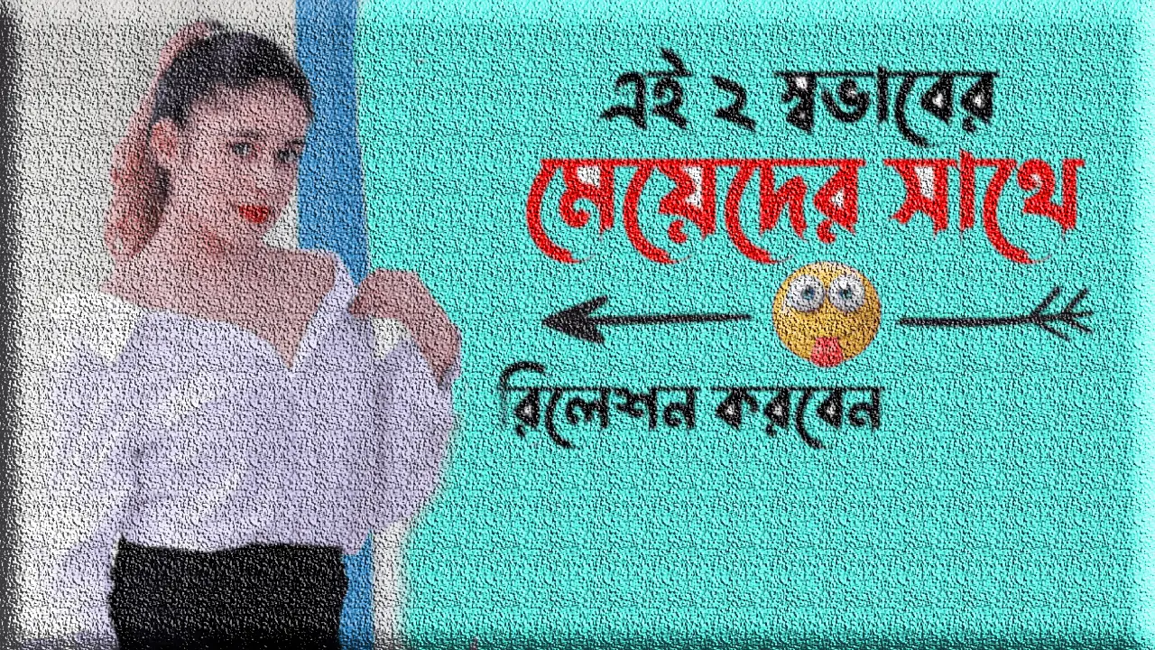 যেসব মেয়েদের সাথে রিলেশন করবেন